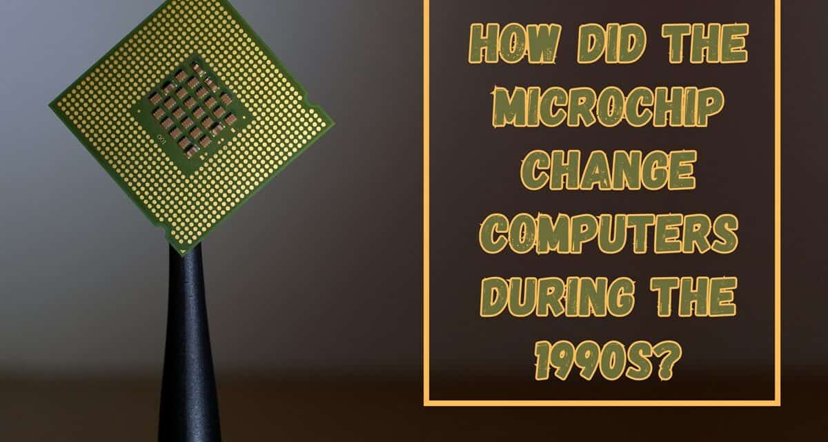 How Did The Microchip Change Computers During The 1990s?