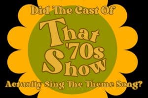 Did the Cast of That 70s Show Sing The Theme Song?