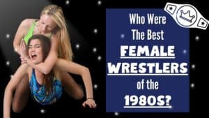 The Best Female Wrestlers of the 1980s