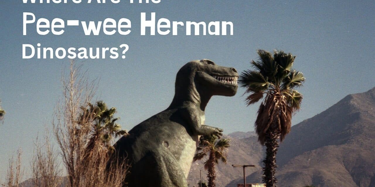 Where Are The Pee-wee Herman Dinosaurs?